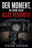 DER MOMENT, IN DEM SICH ALLES VERÄNDERT: 50 wahre Fälle von Verbrechen, Instinkt und unumkehrbaren Entscheidungen (German Edition) B0GZ7C9F5W Book Cover