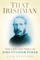 That Irishman: The Life and Times of John O'Connor Power 1845886984 Book Cover