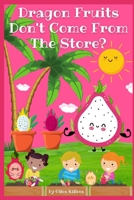 Dragon Fruits Don't Come From The Store? B0B9R26F7F Book Cover