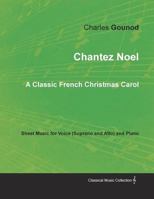 Chantez Noel - A Classic French Christmas Carol - Sheet Music for Voice (Soprano and Alto) and Piano 1528700848 Book Cover