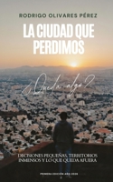 la ciudad que perdimos: decisiones pequeñas, territorios inmensos y lo que queda afuera B0GMJHBTHM Book Cover