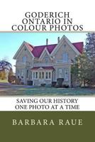 Goderich Ontario in Colour Photos: Saving Our History One Photo at a Time 1542875676 Book Cover