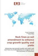 Rock fines as soil amendment to enhance crop growth quality and yields: Enhancing crop growth quality and yields with rock fines as an amendment on a tropical soil in the northwest of Cameroon 3841736580 Book Cover