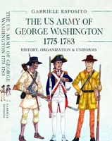 Army of George Washington, 1775-1783 : History, Organization and Uniforms 1036130134 Book Cover