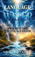 The Language of Water: From the Deep of Genesis to the Crystal Sea of Revelation 9699593261 Book Cover