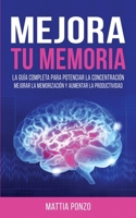 Mejora Tu Memoria: La Guía Completa para Potenciar la Concentración, Mejorar la Memorización y Aumentar la Productividad (Spanish Edition) 1803341238 Book Cover
