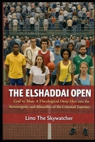 THE EL SHADDAI OPEN: God vs. Man: A Theological Deep Dive into the Sovereignty and Absurdity of the Celestial Tourney B0GWFJDFVK Book Cover