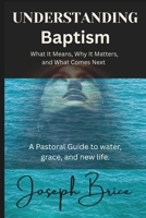 Understanding Baptism: What It Means, Why It Matters, and What Comes Next B0GZDLC7XC Book Cover