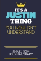 It's A Justin Thing You Wouldn't Understand Small (6x9) Journal/Diary: A cute book to write in for any book lovers, doodle writers and budding authors! 1706044852 Book Cover
