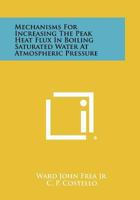 Mechanisms for Increasing the Peak Heat Flux in Boiling Saturated Water at Atmospheric Pressure 1258324512 Book Cover