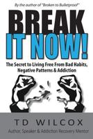 Break It Now!: The Secret to Living in Freedom from Bad Habits, Negative Patterns and Addictions 0692596232 Book Cover