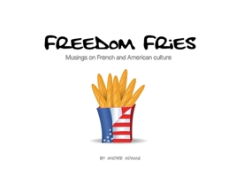 Freedom Fries: Musings on French and American culture 0692129227 Book Cover