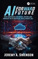 AI Forward Future: How Companies Can Grow, Defend, and Innovate with Artificial Intelligence (AI) 104117263X Book Cover