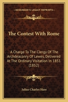 The Contest With Rome: A Charge To The Clergy Of The Archdeaconry Of Lewes, Delivered At The Ordinary Visitation In 1851 0548754918 Book Cover