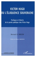 Victor Hugo ou l'éloquence souveraine: Pratiques et théorie de la parole publique chez Victor Hugo 2747583686 Book Cover