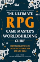 The Ultimate RPG Game Master's Worldbuilding Guide: Prompts and Activities to Create and Customize Your Own Game World 1507215517 Book Cover