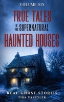 True Tales Of The Supernatural: Haunted Houses: Real Ghost Stories: Volume Six 1739907299 Book Cover