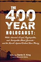 THE 400-YEAR HOLOCAUST: White America’s Legal, Psychopathic, and Sociopathic Black Genocide - and the Revolt Against Critical Race Theory 1794862501 Book Cover