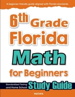 6th Grade Florida Math for Beginners: Standardized Testing and Home school Study Guide 1636202314 Book Cover