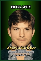 Ashton Kutcher Biography: Life and legacy Of an American actor and Entrepreneur (The Collection Of The Biographies Of Amazing Personalities) B0F6LDLGYH Book Cover