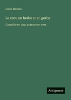 Le cocu en herbe et en gerbe: Comédie en cinq actes et en vers (French Edition) 3388139547 Book Cover