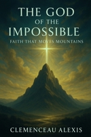The God of the Impossible: Faith that Moves Mountains B0FGKG2FDL Book Cover
