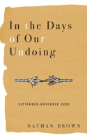 In the Days of Our Undoing: September - November 2020 1734869232 Book Cover