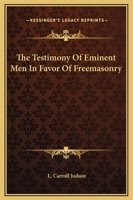 The Testimony Of Eminent Men In Favor Of Freemasonry 1425352987 Book Cover