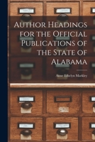 Author Headings for the Official Publications of the State of Alabama 1015238106 Book Cover