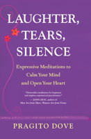 Laughter, Tears, Silence: Expressive Meditations to Calm Your Mind and Open Your Heart 1577316835 Book Cover