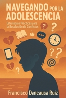 Navegando por la Adolescencia: Estrategias Prácticas para la Resolución de Conflictos B0CHKY19CH Book Cover