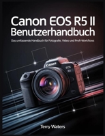 CANON EOS R5 II BENUTZERHANDBUCH: Das umfassende Handbuch für Fotografie, Video und Profi-Workflows B0GNMPQ1ZL Book Cover