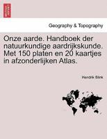 Onze aarde. Handboek der natuurkundige aardrijkskunde. Met 150 platen en 20 kaartjes in afzonderlijken Atlas. 1241571368 Book Cover