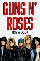 Guns N' Roses Trivia Book: Uncover The Facts of One of The Greatest Bands in Rock N' Roll History! 1955149224 Book Cover