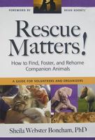 Rescue Matters: How to Find, Foster, and Rehome Companion Animals: A Guide for Volunteers and Organizers 1577791010 Book Cover