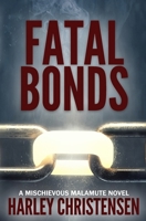 Fatal Bonds: (Mischievous Malamute Mystery Series Book 6) 1952252105 Book Cover