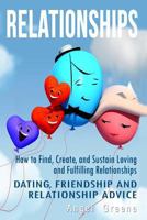 Relationships: How to Find, Create, and Sustain Loving and Fulfilling Relationships - Dating, Friendship & Relationship Advice (Healthy Relationships, ... Relationships, Dysfunctional Relationships) 1519745249 Book Cover