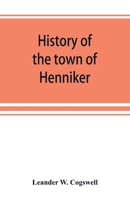 History of the town of Henniker, Merrimack County, New Hampshire, from the date of the Canada grant by the province of Massachusetts, in 1735, to ... register of the families of Henniker 9389525640 Book Cover