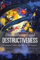 Dramatherapy and Destructiveness: Creating the Evidence Base, Playing with Thanatos 0415558514 Book Cover