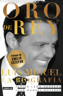 Oro de Rey. Luis Miguel, la biografía / King's Gold. Luis Miguel, the biography 164473138X Book Cover