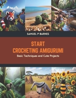 Start Crocheting Amigurumi: Basic Techniques and Cute Projects B0CTL2531F Book Cover