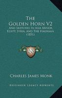 The Golden Horn V2: And Sketches In Asia Minor, Egypt, Syria, And The Hauraan 1165797887 Book Cover