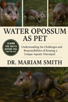 WATER OPOSSUM AS PET: "Understanding the Challenges and Responsibilities of Keeping a Unique Aquatic Marsupial” B0FRZ7WWJP Book Cover