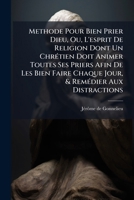 Methode Pour Bien Prier Dieu, Ou, L'Esprit de Religion Dont Un Chretien Doit Animer Toutes Ses Priers Afin de Les Bien Faire Chaque Jour, & Remedier A 1273766016 Book Cover