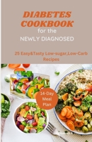 DIABETES COOKBOOK FOR THE NEWLY DIAGNOSED: 25 Easy and Tasty Low-sugar, Low-carb Recipes B0C9SFXGXH Book Cover