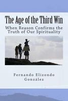 The Age of the Third Win: When Reason Confirms the Truth of Our Spirituality 1481807099 Book Cover