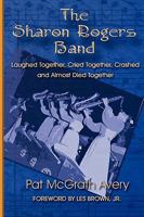 The Sharon Rogers Band: Laughed Together, Cried Together, Crashed and Almost Died Together 0980033241 Book Cover