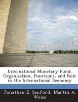 International Monetary Fund: Organization, Functions, and Role in the International Economy - Scholar's Choice Edition 1288675917 Book Cover