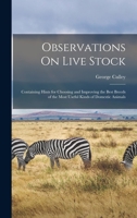 Observations On Live Stock: Containing Hints For Choosing And Improving The Best Breeds Of The Most Useful Kinds Of Domestic Animals 101626836X Book Cover