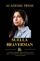 Suella Braverman: From Brexit Campaigner to Home Secretary to Sacked Minister - The Inside Story of Her Controversial Career and Leadership Ambitions B0CN9JGCC1 Book Cover